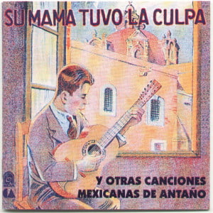 Su Mamá tuvo la culpa y otras canciones mexicanas de antaño